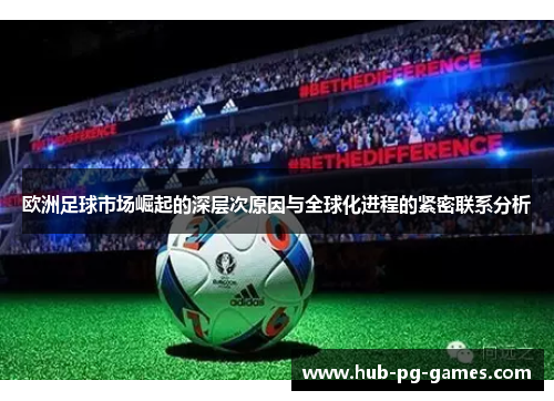 欧洲足球市场崛起的深层次原因与全球化进程的紧密联系分析