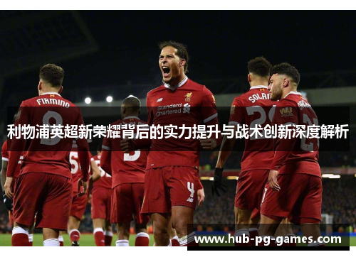 利物浦英超新荣耀背后的实力提升与战术创新深度解析
