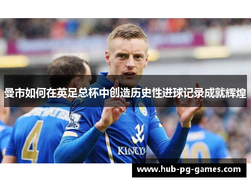 曼市如何在英足总杯中创造历史性进球记录成就辉煌