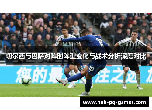 切尔西与巴萨对阵时阵型变化与战术分析深度对比