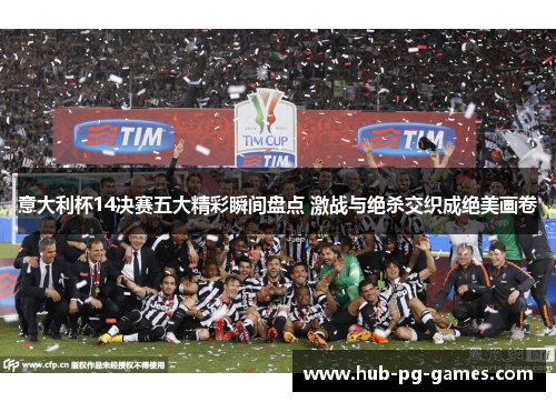 意大利杯14决赛五大精彩瞬间盘点 激战与绝杀交织成绝美画卷 意大利杯14决赛五大精彩瞬间盘点 激战与绝杀交织成绝美画卷