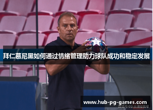 拜仁慕尼黑如何通过情绪管理助力球队成功和稳定发展 拜仁慕尼黑如何通过情绪管理助力球队成功和稳定发展