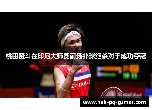 桃田贤斗在印尼大师赛前场扑球绝杀对手成功夺冠