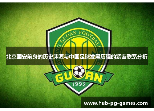 北京国安前身的历史渊源与中国足球发展历程的紧密联系分析