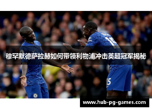 穆罕默德萨拉赫如何带领利物浦冲击英超冠军揭秘