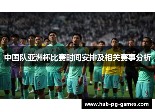 中国队亚洲杯比赛时间安排及相关赛事分析