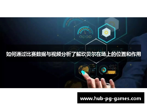 如何通过比赛数据与视频分析了解坎贝尔在场上的位置和作用 如何通过比赛数据与视频分析了解坎贝尔在场上的位置和作用