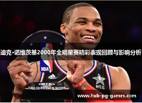 迪克·诺维茨基2000年全明星赛精彩表现回顾与影响分析 迪克·诺维茨基2000年全明星赛精彩表现回顾与影响分析