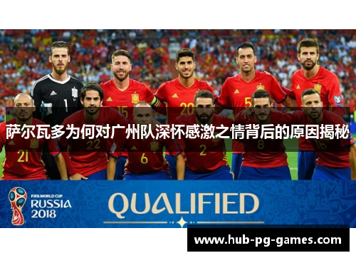 萨尔瓦多为何对广州队深怀感激之情背后的原因揭秘 萨尔瓦多为何对广州队深怀感激之情背后的原因揭秘