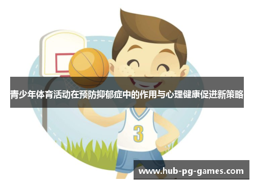青少年体育活动在预防抑郁症中的作用与心理健康促进新策略